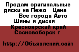 Продам оригинальные диски на Пежо › Цена ­ 6 000 - Все города Авто » Шины и диски   . Красноярский край,Сосновоборск г.